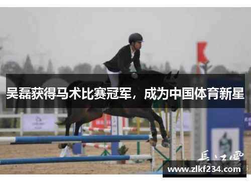 吴磊获得马术比赛冠军，成为中国体育新星