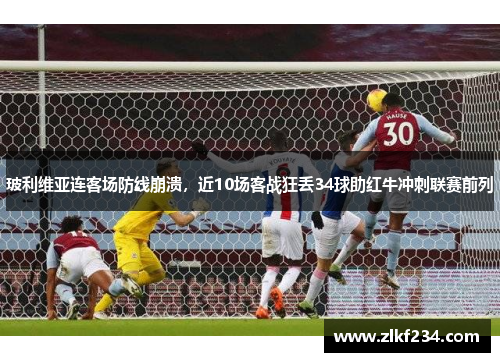 玻利维亚连客场防线崩溃，近10场客战狂丢34球助红牛冲刺联赛前列